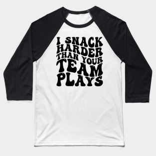 i snack harder than your team plays Baseball T-Shirt